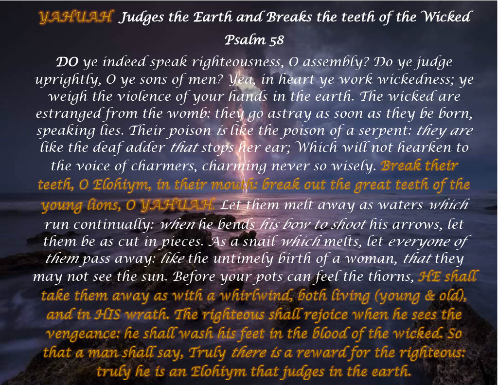 Psalm 58 -YAHUAH Judges the earth and breaks the teeth of the wicked