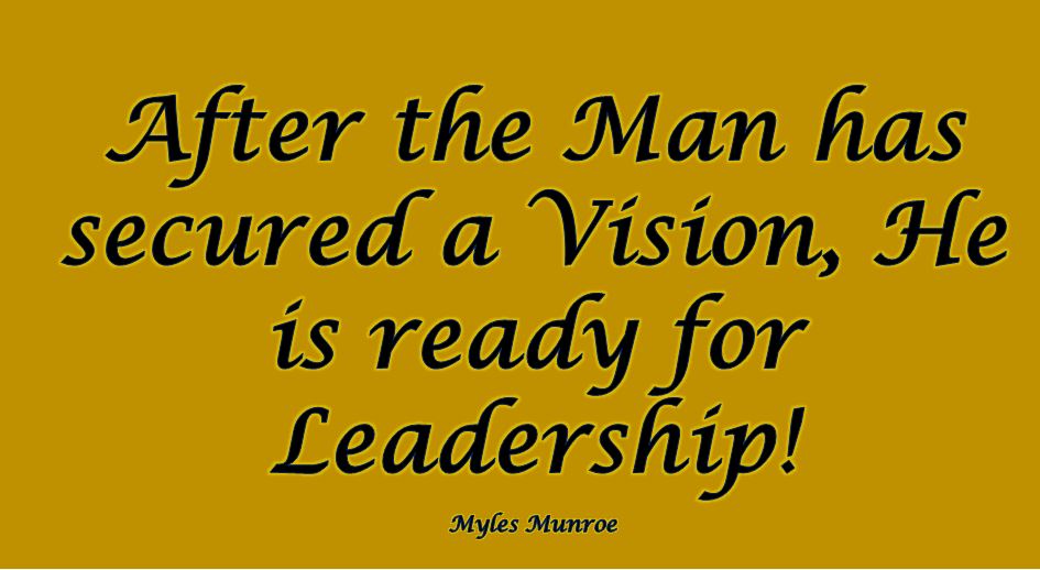 After the man secures a vision, he is ready for leadership