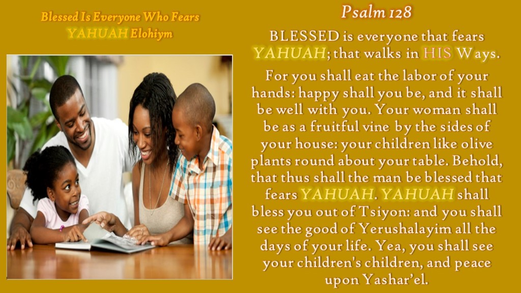 Blessed Is Everyone Who Fears 
YAHUAH Elohiym!
